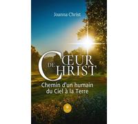 Coeur de Christ Chemin d'un humain du Ciel à la Terre - Joanna Christ - Le Lys Bleu - broché - Essai