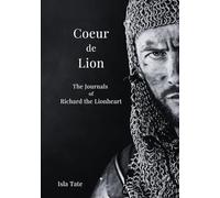 Coeur De Lion: The Journals of Richard the Lionheart