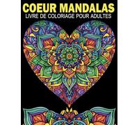Coeur Mandalas Livre De Coloriage Pour Adultes: 60 magnifiques mandalas en forme de CŒUR, aux styles variés, pour soulager le stress et favoriser la détente