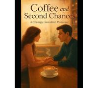Coffee and Second Chances: A Grumpy-Sunshine Romance of Love, Growth, and Second Chances