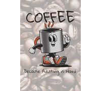 Coffee because adulting is hard Log Book: Keep Track of Life, One Cup and Task at a Time