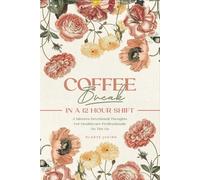 Coffee Break in a 12-Hour Shift: 2-Minute Devotional Thoughts for Healthcare Professionals on the Go 31 Days at His Feet