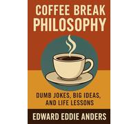 Coffee Break Philosophy: Dumb Jokes, Big Ideas, and Life Lessons