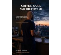 Coffee, Care, and the First Sip: A Nurse's Journey Into the Science, Craft, and Ritual of Great Coffee