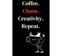 Coffee. Chaos. Creativity. Repeat.: Funny Lined Notebook For Office, School, Coworker, Friends And Family