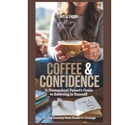 Coffee & Confidence: A Homeschool Parent's Guide to Believing in Yourself: 30-Day Journey from Doubt to Courage