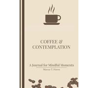 Coffee & Contemplation Journal: 120 Prompts for Mindful Moments: Daily Gratitude and Intentional Living for Coffee Lovers