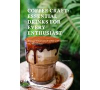Coffee Craft: Essential Drinks For Every Enthusiast: "Discover The Secrets Of Coffee Craft And Brew Your Way To Bliss!": 5 (Coffee Mastery: From Basics How To To Become A Barista Master)