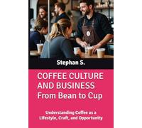 COFFEE CULTURE AND BUSINESS From Bean to Cup: Understanding Coffee as a Lifestyle, Craft, and Opportunity
