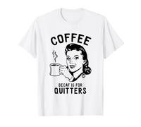 Coffee Decaf is for Quitters T-Shirt