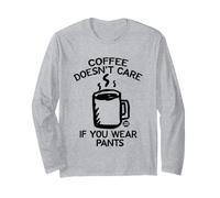 Coffee Doesn't Care If You Wear Pants Manche Longue