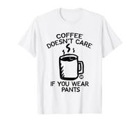 Coffee Doesn't Care If You Wear Pants T-Shirt