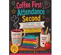 Coffee First Attendance Second: A Witty Weekly Planner to Help Teachers Stay Organized Throughout the School Year (Left-Handed Friendly)