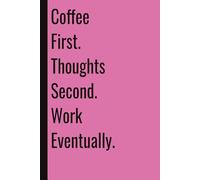 Coffee First. Thoughts Second. Work Eventually: 110 Blank Pages | 6x9Inches | Funny Notebook Gift Ideas, Sarcastic Saying Work Gag Gift for, Girls, ... Boss, Coworkers, Colleagues, Best Friend