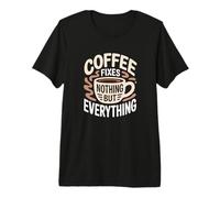 Coffee Fixes Nothing But Everything Cafeine Lovers Funny T-Shirt Haut de Gamme