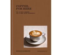 Coffee, for Here The Ultimate Handbook for At-Home Coffee Enthusiasts - Morgan Eckroth - Clarkson Potter - ebook (ePub) - Livre