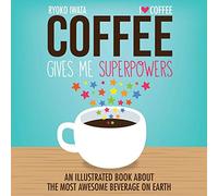 Coffee Gives Me Superpowers: An Illustrated Book about the Most Awesome Beverage on Earth