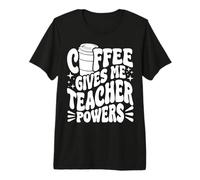 Coffee Gives ME Teacher Powers Professeur de café T-Shirt Haut de Gamme