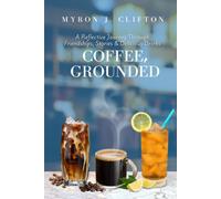 Coffee, Grounded: A Reflective Journey Through Friendships, Stories, & Delicious Drinks