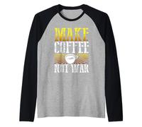 Coffee Humour Make Coffee Not War Coffee Drinker Manche Raglan