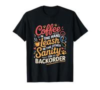 Coffee in One Hand Leash in The Other Sanity on BackOrder T-Shirt