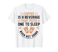 Coffee is A Beverage That Puts One to Sleep When Not Drank T-Shirt