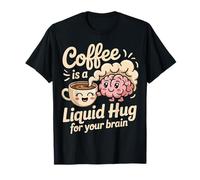 Coffee is A Liquid Hug for Your Brain Caféine T-Shirt