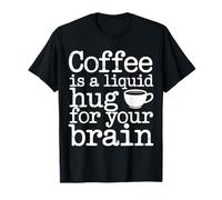 Coffee is A Liquid Hug for Your Brain Caféine - T-Shirt