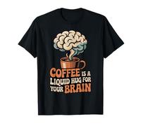 Coffee is A Liquid Hug for Your Brain Caféine - T-Shirt