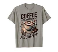 Coffee is The Best Form of Liquid Art T-Shirt