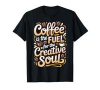 Coffee is The Fuel for The Creative Soul - T-Shirt