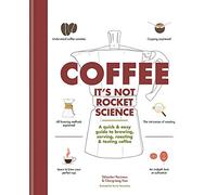 Coffee: It's not rocket science: A quick & easy guide to brewing, serving, roasting & tasting coffee