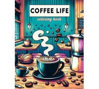 Coffee Life Coloring Book: Where The Aroma Of Freshly Brewed Coffee Meets The Beauty Of Colors, Each Page Offers A Mesmerizing Glimpse Into The Rich ... Ready For You To Color, Customize, And Enjoy