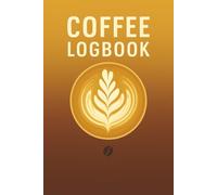 Coffee Log Book: Flavor Diary to Explore Beans, Roasts, and Brewing Styles | Perfect Gift for Baristas, Roasters, and Caffeine Lovers | 6 x 9 Journal with 120 Pages