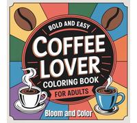 Coffee Lovers Bold & Easy, Cute & Simple Coloring book for adults: Relaxing and Fun Coffee-Themed Pages for Stress Relief and Creative Joy, Perfect for Those Who Run on Coffee