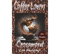 Coffee Lovers Crossword Puzzle Book: Easy to Read Print, Coffee Themed Puzzles, 6x9 Inches, 120 Pages, 50+ Puzzles, , Ideal For All Coffee Enthusiasts