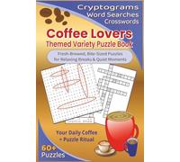 Coffee Lovers Themed Variety Puzzle Book: Coffee Themed Cryptograms, Word Searches, & Crosswords for Relaxing Breaks & Quiet Moments, Bite-Sized ... Vacation, Holidays & Free Time, 6x9 inches