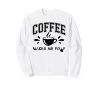 Coffee Makes Me Poop Cup Saying Coffee Makes Me Poop Coffee Sweatshirt