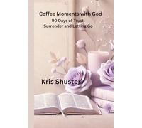 Coffee Moments with God: 90 Days of Trust, Surrender and Letting Go While Learning to Lean on God