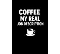 Coffee: My Real Job Description - Sarcastic Notebook Gift for Coffee Lovers at Work
