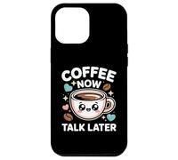 Coffee Now Talk Later Coque pour iPhone 12 Pro Max