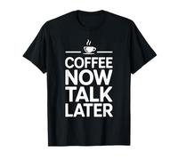 Coffee Now Talk Later T-Shirt