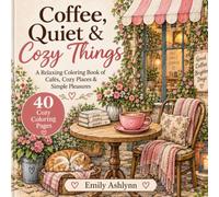 Coffee, Quiet & Cozy Things: A Relaxing Coloring Book of Cafes, Cozy Places & Simple Pleasures