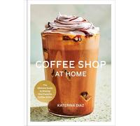 Coffee Shop at Home: The Ultimate Guide to Making Your Favorite Coffee Drinks