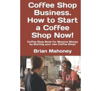 Coffee Shop Business. How to Start a Coffee Shop Now!: Coffee Shop Book for Massive Money by Starting your own Coffee Shop!