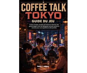 Coffee Talk Tokyo Guide du jeu: Guide complet, recettes de boissons, histoires des personnages, choix de dialogues, secrets cachés et astuces pour une expérience café parfaite