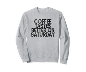 Coffee Tastes Better on Saturday Sweatshirt