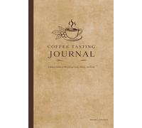 Coffee Tasting Journal: A Simple Guide to Recording Flavor, Aroma, and Brew | Guided Log Book for Tastings, Brewing Methods, Ratings, and Notes