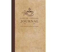 Coffee Tasting Journal: A Simple Guide to Recording Flavor, Aroma, and Brew | Guided Log Book for Tastings, Brewing Methods, Ratings, and Notes