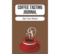 Coffee Tasting Journal: Flavor & Aroma Log | Track Bean Origins, Roast Levels & Brewing Methods | Perfect for Baristas & Coffee Enthusiasts | 100 Pages | 6 x 9 Inches